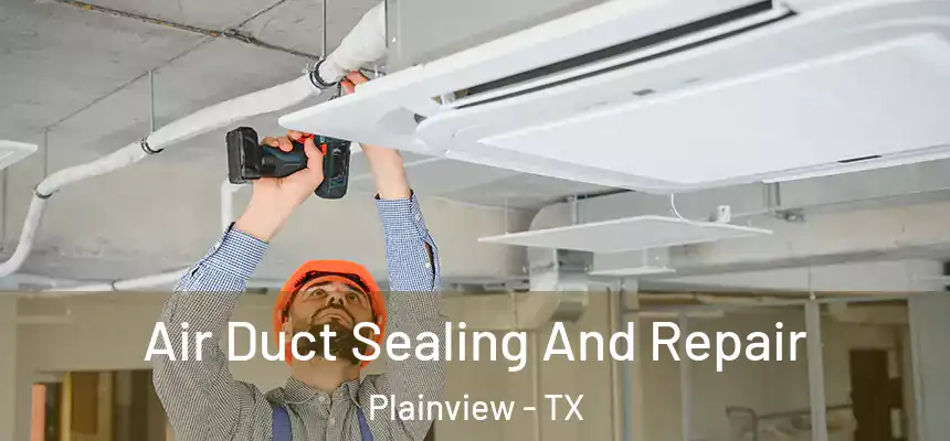 Air Duct Sealing And Repair Plainview - TX