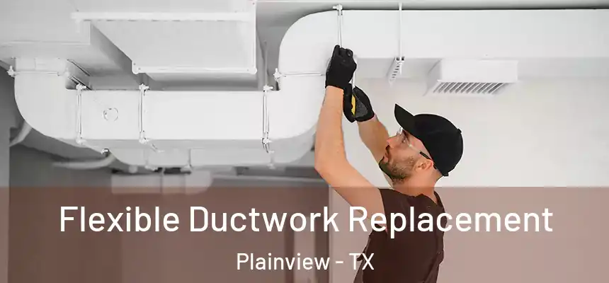  Flexible Ductwork Replacement Plainview - TX