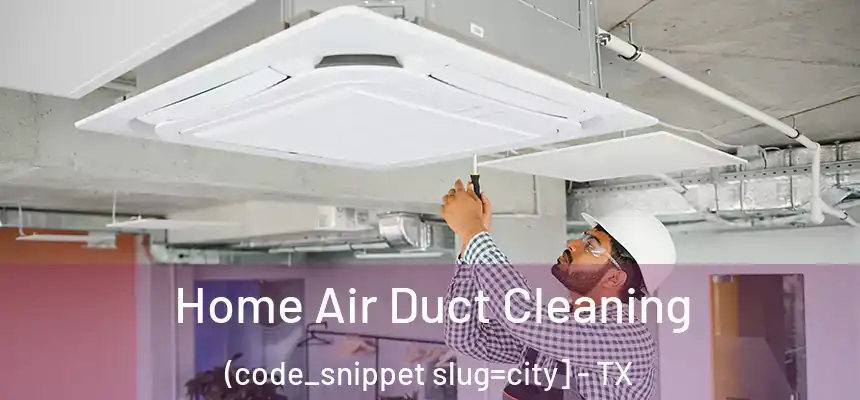 Home Air Duct Cleaning (code_snippet slug=city] - TX