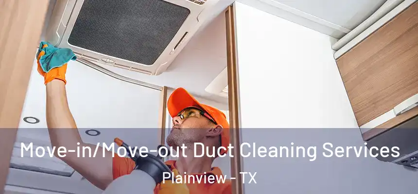  Move-in/Move-out Duct Cleaning Services Plainview - TX