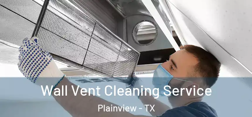 Wall Vent Cleaning Service Plainview - TX