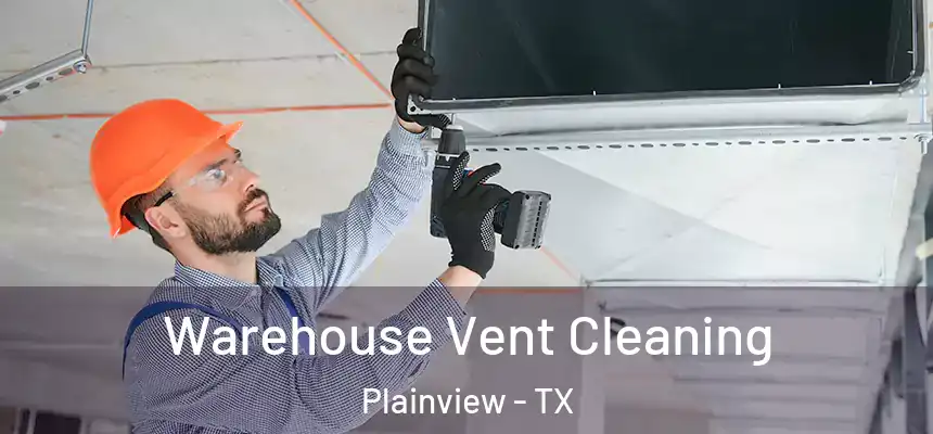 Warehouse Vent Cleaning Plainview - TX